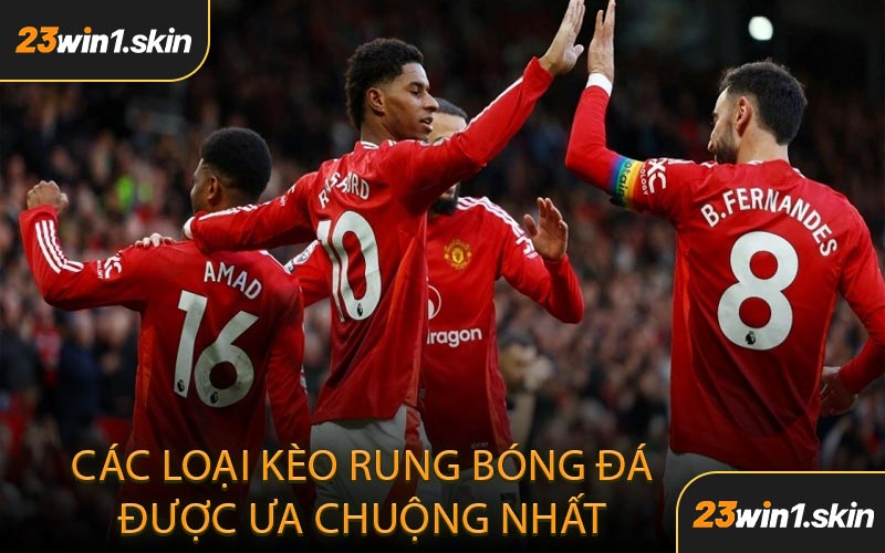 Các Loại Kèo Rung Bóng Đá Được Ưa Chuộng Nhất