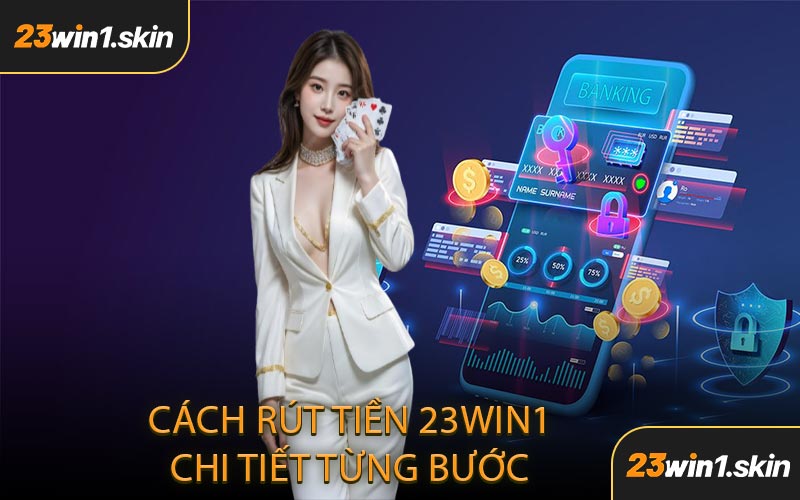 Cách Rút Tiền 23WIN1 Chi Tiết Từng Bước 