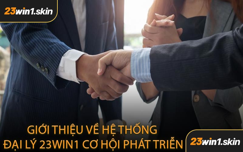 Giới Thiệu Về Hệ Thống Đại Lý 23WIN1 Cơ Hội Phát Triễn