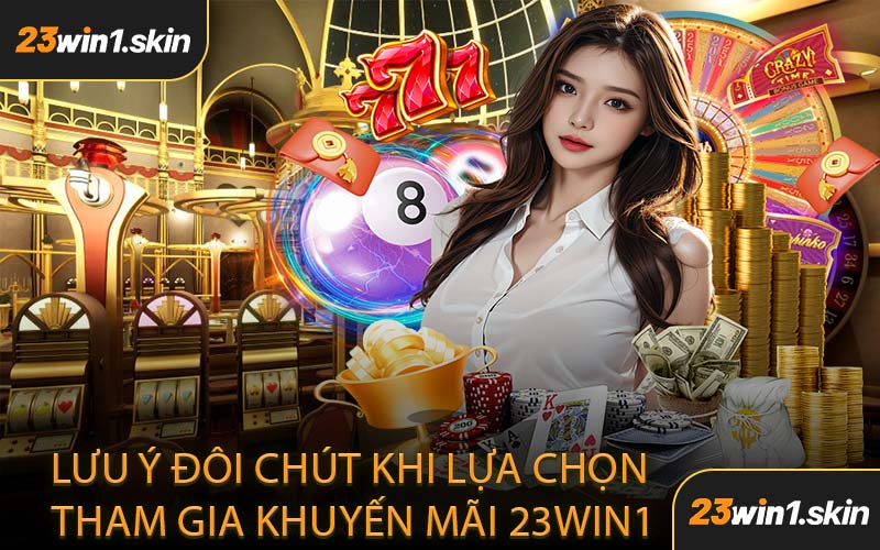 Lưu Ý Đôi Chút Khi Lựa Chọn Tham Gia Khuyến Mãi 23WIN1