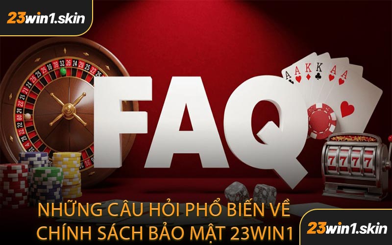 Những Câu Hỏi Phổ Biến Về Chính Sách Bảo Mật 23WIN1