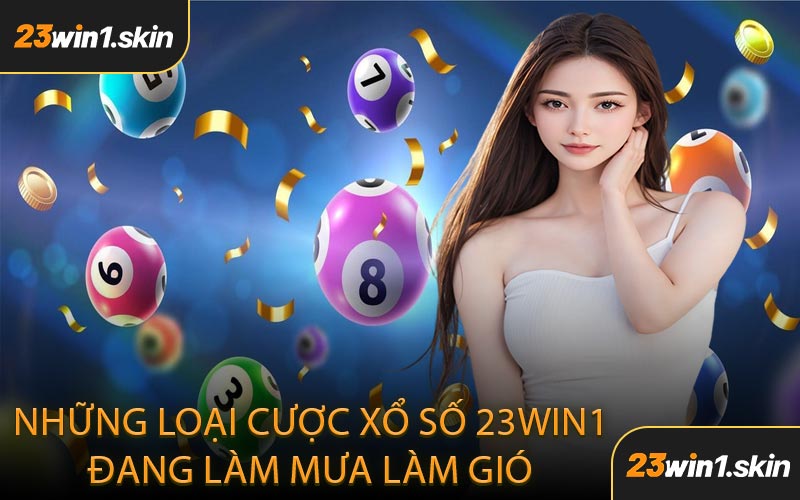 Những Loại Cược Xổ Số 23WIN1 Đang Làm Mưa Làm Gió