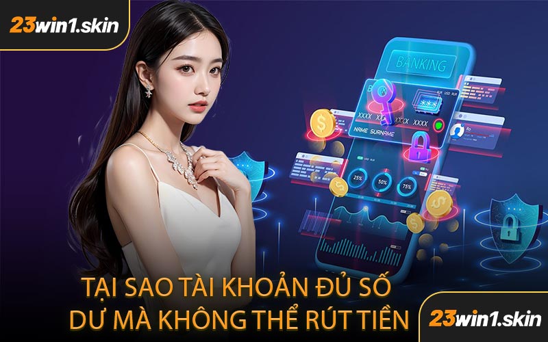 Tại sao tài khoản đủ số dư mà không thể rút tiền