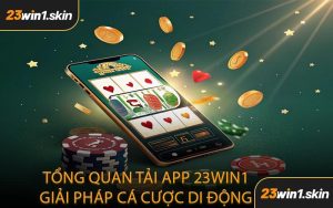 Tổng Quan Tải App 23WIN1 Giải Pháp Cá Cược Di Động