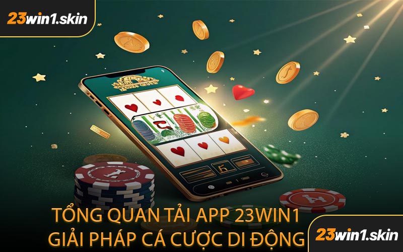 Tổng Quan Tải App 23WIN1 Giải Pháp Cá Cược Di Động