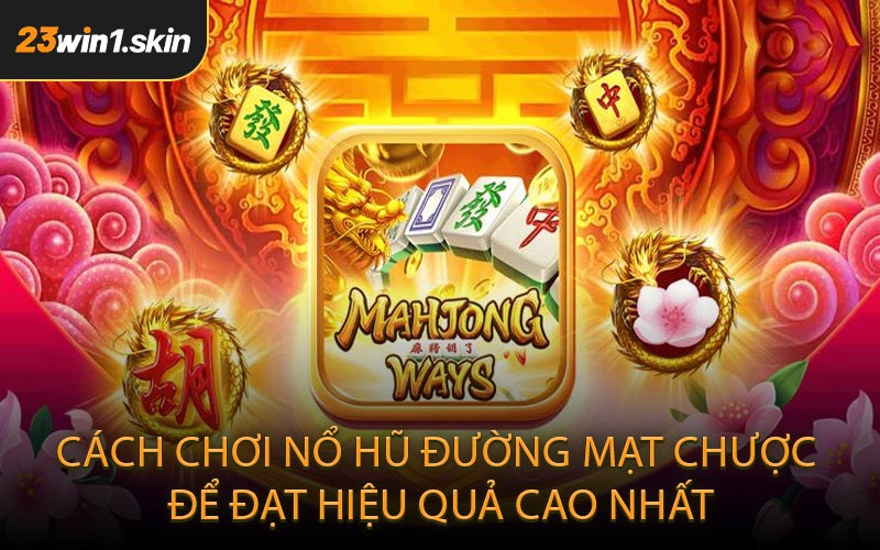 Cách chơi nổ hũ Đường Mạt Chược để đạt hiệu quả cao nhất