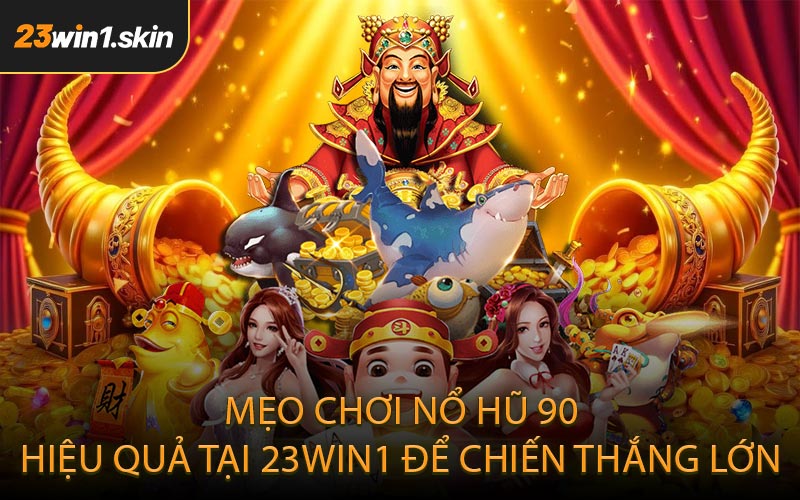Mẹo chơi Nổ hũ 90 hiệu quả tại 23WIN1 để chiến thắng lớn