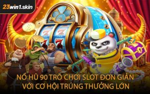 Nổ hũ 90 – Trò chơi slot đơn giản với cơ hội trúng thưởng lớn