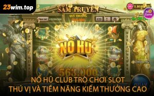 Nổ hũ Club - Trò chơi slot thú vị và tiềm năng kiếm thưởng cao
