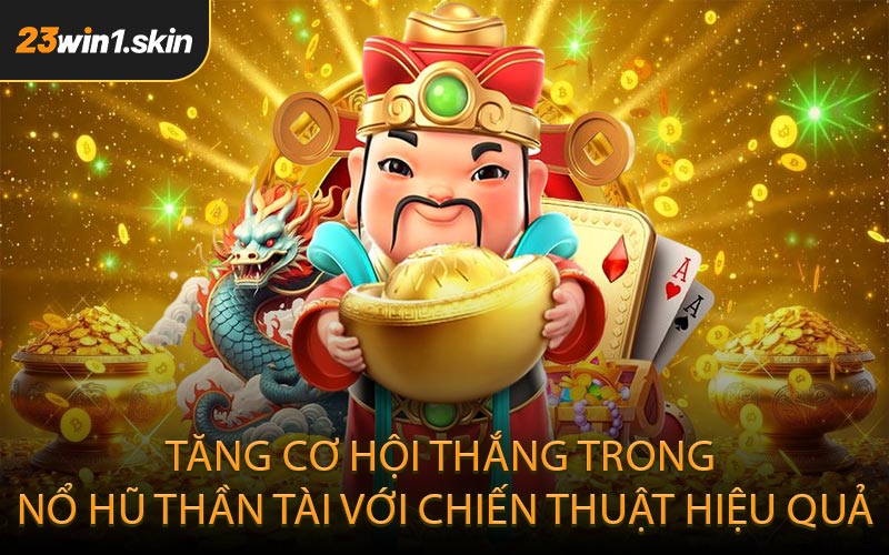 Tăng cơ hội thắng trong nổ hũ Thần Tài với chiến thuật hiệu quả