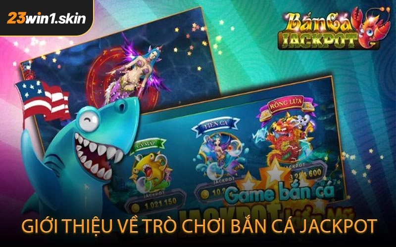 Giới Thiệu Về Trò Chơi Bắn Cá Jackpot