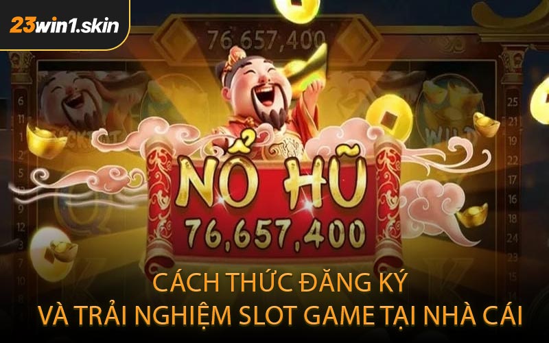 Cách thức đăng ký và trải nghiệm slot game tại nhà cái
