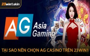 Tại Sao Nên Chọn AG Casino Trên 23win1