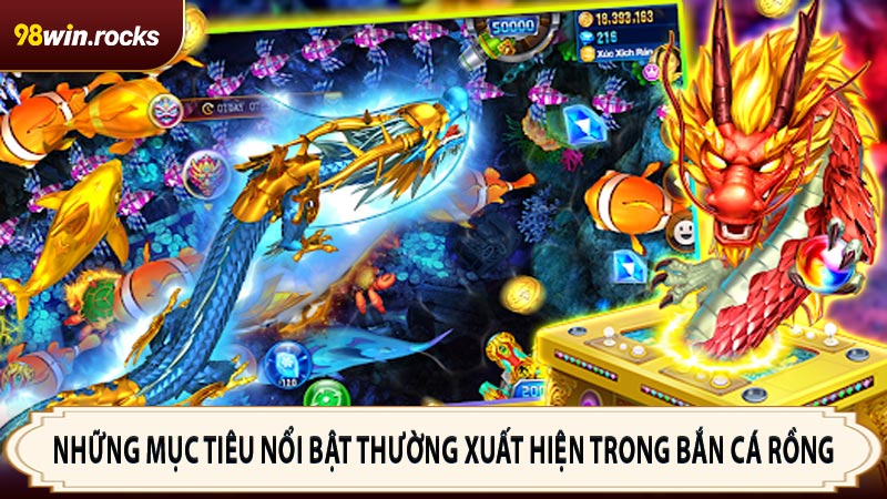 Những mục tiêu nổi bật thường xuất hiện trong bắn cá Rồng